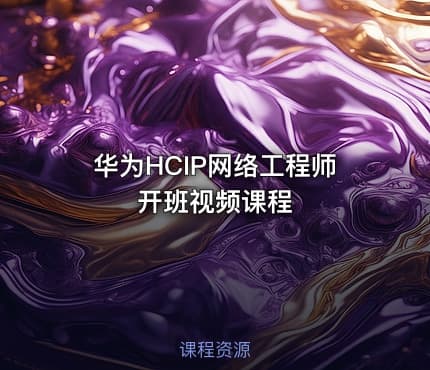 华为HCIP网络工程师开班视频课程