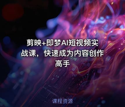 剪映+即梦AI短视频实战课，快速成为内容创作高手