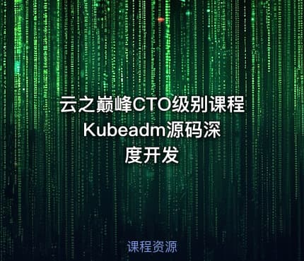 云之巅峰CTO级别课程 Kubeadm源码深度开发