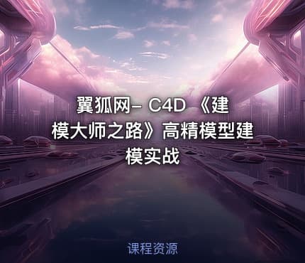 翼狐网- C4D 《建模大师之路》高精模型建模实战