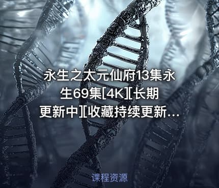 永生之太元仙府13集永生69集[4K][长期更新中][收藏持续更新] 每周五20点