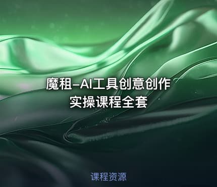 魔租-AI工具创意创作实操课程全套