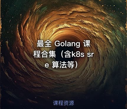最全 Golang 课程合集（含k8s sre 算法等）