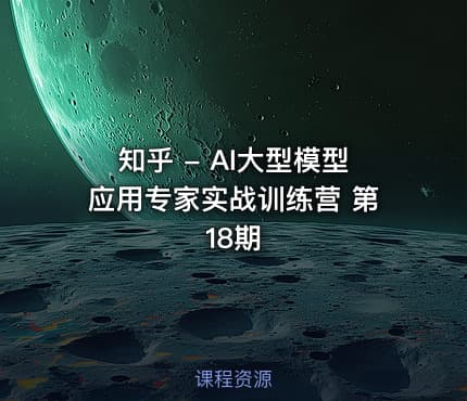 知乎 - AI大型模型应用专家实战训练营 第18期