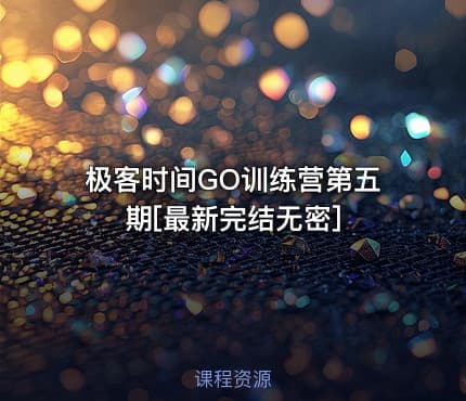 极客时间GO训练营第五期[最新完结无密]