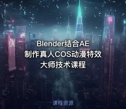 Blender结合AE制作真人COS动漫特效大师技术课程