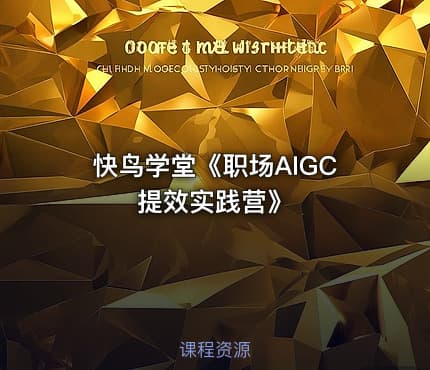 快鸟学堂《职场AIGC提效实践营》