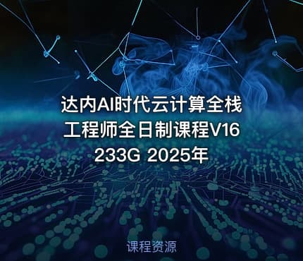 达内AI时代云计算全栈工程师全日制课程V16 233G 2025年
