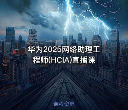 华为2025网络助理工程师(HCIA)直播课