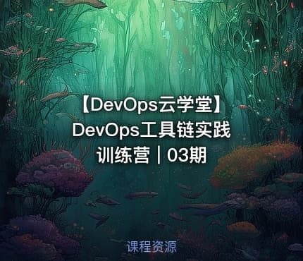 【DevOps云学堂】DevOps工具链实践训练营 | 03期