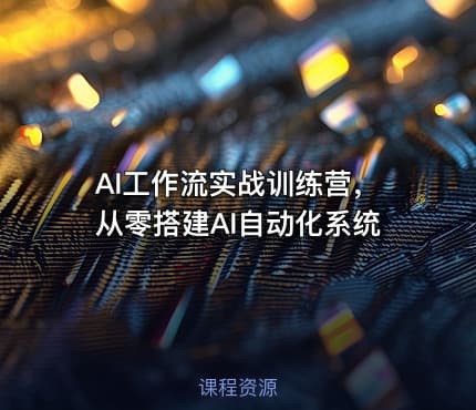 AI工作流实战训练营，从零搭建AI自动化系统