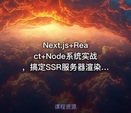 Next.js+React+Node系统实战，搞定SSR服务器渲染（完整，视频+课件代码）