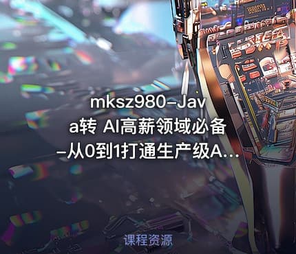 mksz980-Java转 AI高薪领域必备-从0到1打通生产级AI Agent开发