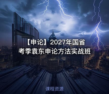 【申论】2027年国省考季袁东申论方法实战班