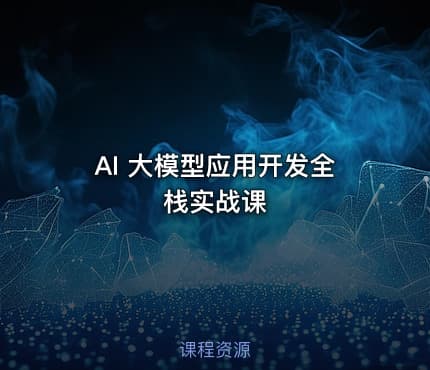 AI 大模型应用开发全栈实战课