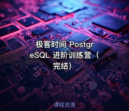 极客时间 PostgreSQL 进阶训练营（完结）