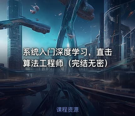 系统入门深度学习，直击算法工程师（完结无密）