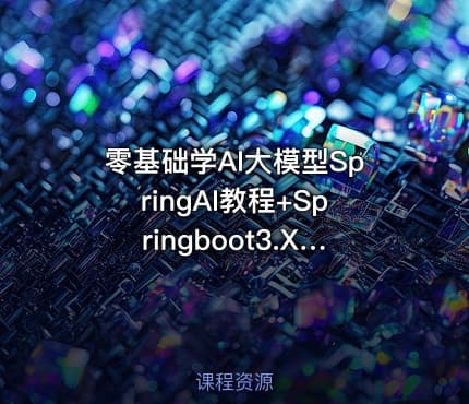 零基础学AI大模型SpringAI教程+Springboot3.X+多案例实战（完结）