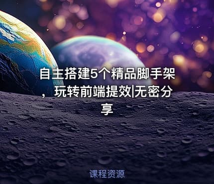 自主搭建5个精品脚手架，玩转前端提效|无密分享