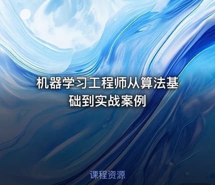 机器学习工程师从算法基础到实战案例