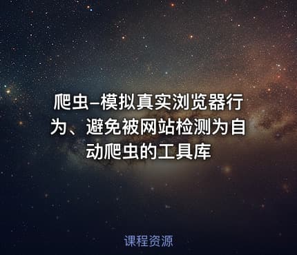 爬虫-模拟真实浏览器行为、避免被网站检测为自动爬虫的工具库