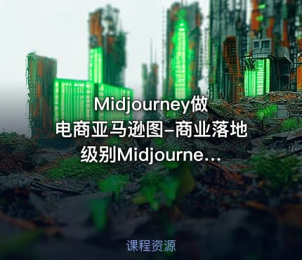 Midjourney做电商亚马逊图-商业落地级别Midjourney学习计划-AI跨境电商教程