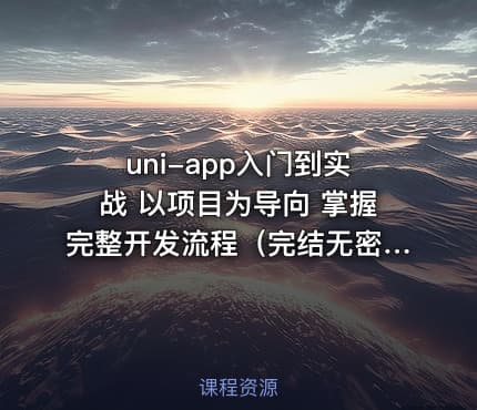 uni-app入门到实战 以项目为导向 掌握完整开发流程（完结无密）