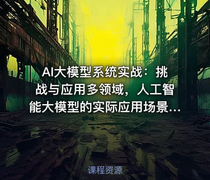 AI大模型系统实战：挑战与应用多领域，人工智能大模型的实际应用场景课程