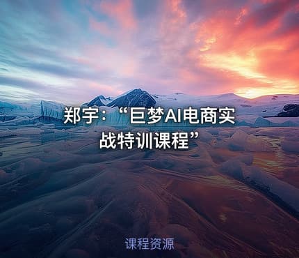 郑宇：“巨梦AI电商实战特训课程”