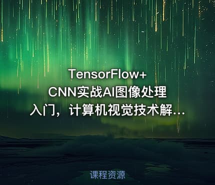 TensorFlow+CNN实战AI图像处理入门，计算机视觉技术解析【7章更新中】