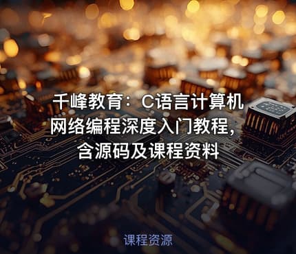 千峰教育：C语言计算机网络编程深度入门教程，含源码及课程资料
