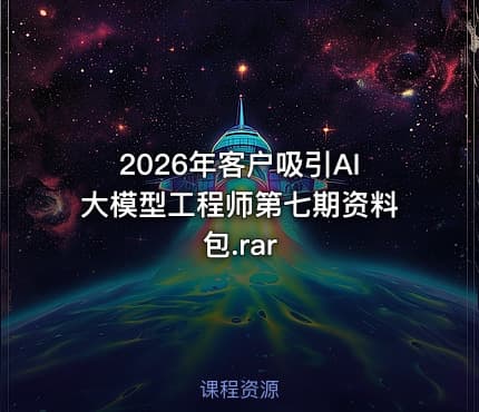 2026年客户吸引AI大模型工程师第七期资料包.rar