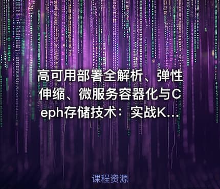 高可用部署全解析、弹性伸缩、微服务容器化与Ceph存储技术：实战Kubernetes运维架构师