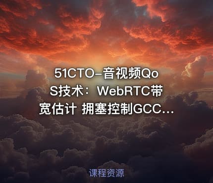 51CTO-音视频QoS技术：WebRTC带宽估计 拥塞控制GCC技术深入剖析和实现