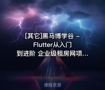 [其它]黑马博学谷 - Flutter从入门到进阶 企业级租房网项目实战