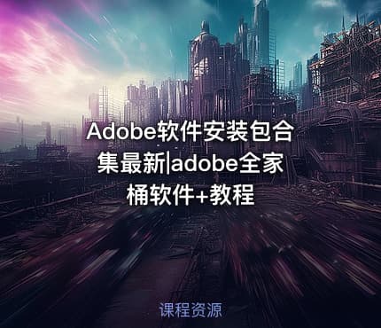 Adobe软件安装包合集最新|adobe全家桶软件+教程