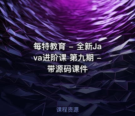 每特教育 - 全新Java进阶课 第九期 - 带源码课件