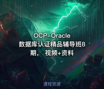 OCP-Oracle 数据库认证精品辅导班8期， 视频+资料
