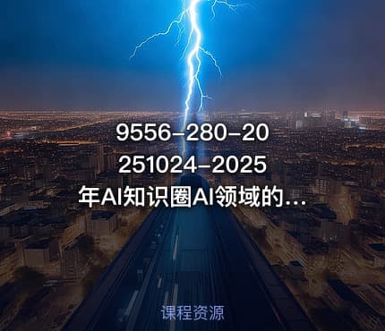 9556-280-20251024-2025年AI知识圈AI领域的最新前沿动态智能体开发-大模型前沿-商业落地全解析
