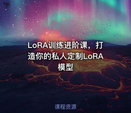 LoRA训练进阶课，打造你的私人定制LoRA模型
