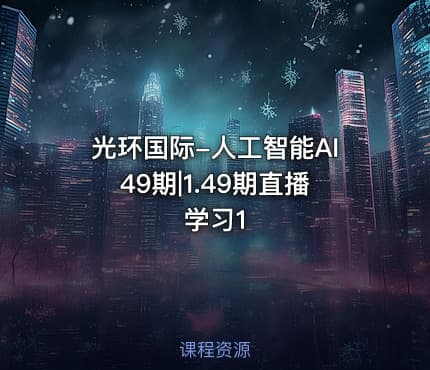 光环国际-人工智能AI49期|1.49期直播学习1