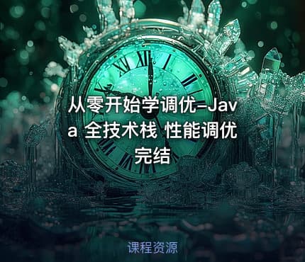 从零开始学调优-Java 全技术栈 性能调优 完结