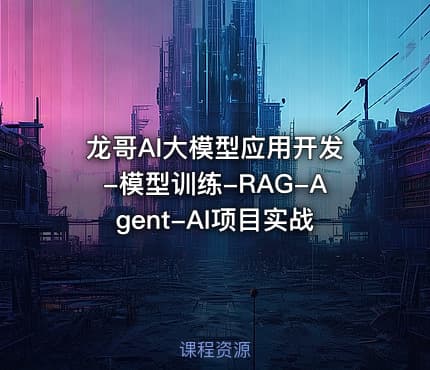龙哥AI大模型应用开发-模型训练-RAG-Agent-AI项目实战
