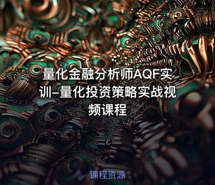 量化金融分析师AQF实训-量化投资策略实战视频课程