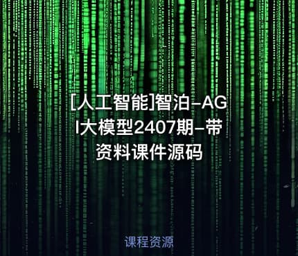 [人工智能]智泊-AGI大模型2407期-带资料课件源码