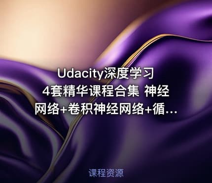 Udacity深度学习4套精华课程合集 神经网络+卷积神经网络+循环神经网络+生成对抗网络