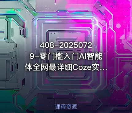 408-20250729-零门槛入门AI智能体全网最详细Coze实战SOP教程保姆级讲解更多资源