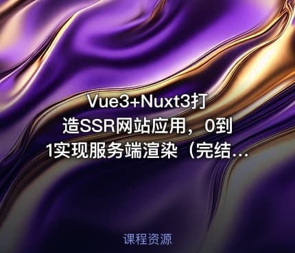 Vue3+Nuxt3打造SSR网站应用，0到1实现服务端渲染（完结无密，包含电子书）