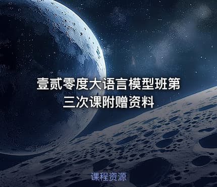 壹贰零度大语言模型班第三次课附赠资料