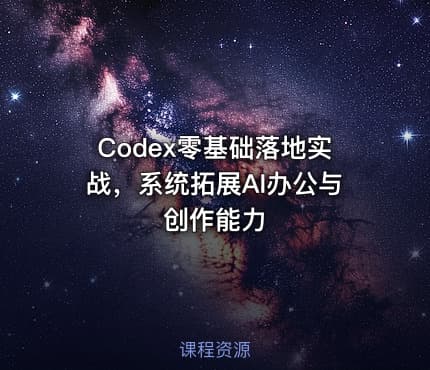 Codex零基础落地实战，系统拓展AI办公与创作能力